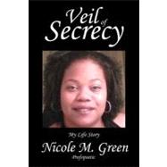 Veil of Secrecy : My Life Story by Green, Nicole M., 9781463418816
