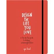 Design the Life You Love A Step-by-Step Guide to Building a Meaningful Future by BIRSEL, AYSE, 9781607748816