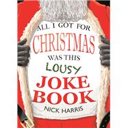 All I Got for Christmas Was This Lousy Joke Book by Harris, Nick, 9781782438816