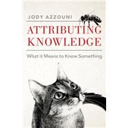Attributing Knowledge What It Means to Know Something by Azzouni, Jody, 9780197508817