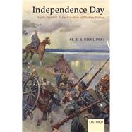 Independence Day Myth, Symbol, and the Creation of Modern Poland by Biskupski, M. B. B., 9780199658817