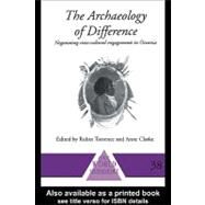 The Archaeology of Difference: Negotiating Cross-cultural Engagements in Oceania by Torrence, Robin; Clarke, Anne, 9780203298817
