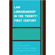 Law Librarianship in the Twenty-First Century by Balleste, Roy; Luna-Lamas, Sonia; Smith-Butler, Lisa, 9780810858817