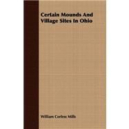 Certain Mounds and Village Sites in Ohio by Mills, William Corless, 9781408678817