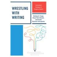 Wrestling with Writing Instructional Strategies for Struggling Students by Young, Nicholas D.; Noonan, Bryan Thors; Bonanno-sotiropoulos, Kristen, 9781475838817