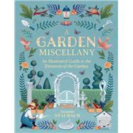 A Garden Miscellany An Illustrated Guide to the Elements of the Garden by Staubach, Suzanne, 9781604698817