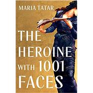 The Heroine with 1001 Faces by Tatar, Maria, 9781631498817