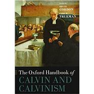 The Oxford Handbook of Calvin and Calvinism by Gordon, Bruce; Trueman, Carl R., 9780198728818