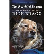 The Speckled Beauty A Dog and His People by Bragg, Rick, 9780525658818