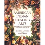 American Indian Healing Arts Herbs, Rituals, and Remedies for Every Season of Life by Kavasch, E. Barrie; Baar, Karen, 9780553378818