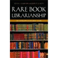 Rare Book Librarianship : An Introduction and Guide by Galbraith, Steven Kenneth; Smith, Geoffrey D., 9781591588818