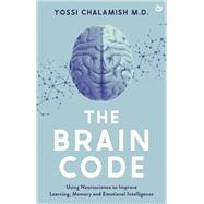 The Brain Code Using neuroscience to improve learning, memory and emotional intelligence by Chalamish, Yossi, 9781786788818