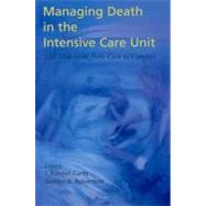 Managing Death in the ICU The Transition from Cure to Comfort by Curtis, J. Randall; Rubenfeld, Gordon D., 9780195128819