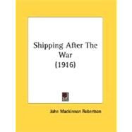 Shipping After The War by Robertson, John Mackinnon, 9780548898819
