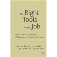 The Right Tools for the Job Selecting and Implementing the Most Appropriate Management Tools for Specific Business Purposes by Cox, Andrew; Lonsdale, Chris; Sanderson, Joe; Watson, Glyn, 9781403918819