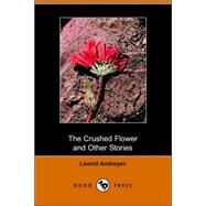 The Crushed Flower And Other Stories by Andreyev, Leonid Nikolayevich, 9781406508819