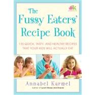 The Fussy Eaters' Recipe Book: 135 Quick, Tasty and Healthy Recipes That Your Kids Will Actually Eat by Karmel, Annabel, 9781416578819