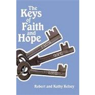 The Keys of Faith and Hope: The Keys to the Kingdom of God Series by Kelsey, Robert; Kelsey, Kathy, 9781450208819
