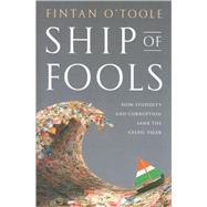 Ship of Fools : How Stupidity and Corruption Sank the Celtic Tiger by O'Toole, Fintan, 9781586488819