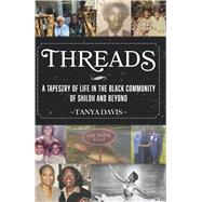 THREADS A Tapestry of Life in the Black Community of Shiloh and Beyond by Davis, Tanya, 9798350988819
