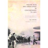 Violent Acts and Urban Space in Contemporary Tel Aviv by Hatuka, Revital; Davis, Diane E., 9780292728820