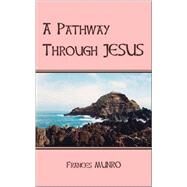 A Pathway Through Jesus by Munro, Frances, 9781425138820