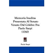 Memoria Inedit : Presentata Al Senato Veneto Dal Celebre Fra Paolo Sarpi (1760) by Sarpi, Paolo, 9781437498820
