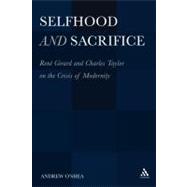 Selfhood and Sacrifice Ren Girard and Charles Taylor on the Crisis of Modernity by O'shea, Andrew, 9781441118820