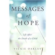 Messages of Hope Life After the Death of a Child by Oakley, Vickie, 9781667868820