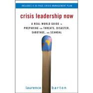 Crisis Leadership Now: A Real-World Guide to Preparing for Threats, Disaster, Sabotage, and Scandal by Barton, Laurence, 9780071498821