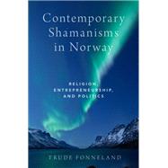 Contemporary Shamanisms in Norway Religion, Entrepreneurship, and Politics by Fonneland, Trude, 9780190678821