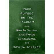 Your Future on the Faculty How to Survive and Thrive in Academia by Schimel, Joshua, 9780197608821