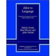 Alive to Language: Perspectives on Language Awareness for English Language Teachers by Valerie Arndt , Paul Harvey , John Nuttall, 9780521568821
