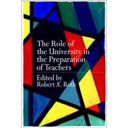 The Role of the University in the Preparation of Teachers by Roth,the late Robert, 9780750708821