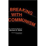 Breaking with Communism The Intellectual Odyssey of Bertam D. Wolfe by Hessen, Robert, 9780817988821