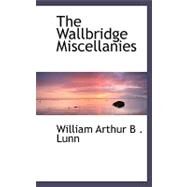 The Wallbridge Miscellanies by Lunn, William Arthur B., 9780554468822