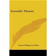 Scientific Theism by Abbot, Francis Ellingwood, 9780766188822