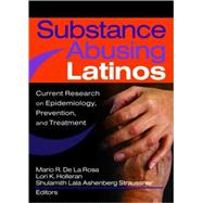 Substance Abusing Latinos: Current Research on Epidemiology, Prevention, and Treatment by Straussner; Shulamith Lala A., 9780789028822