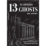 Thirteen Alabama Ghosts and Jeffrey by Windham, Kathryn Tucker; Figh, Margaret Gillis; Hilley, Dilcy Windham; Windham, Ben, 9780817358822