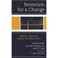 Retention for a Change Motivate, Inspire, and Energize Your School Culture by Jones, Joseph; Thomas-EL, Salome; Vari, T.J., 9781475858822
