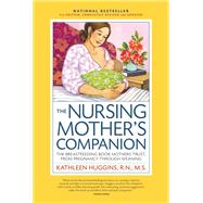 The Nursing Mother's Companion, 7th Edition, with New Illustrations The Breastfeeding Book Mothers Trust, from Pregnancy Through Weaning by Huggins, Kathleen, 9781558328822