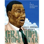 Grandpa Stops a War A Paul Robeson story by Robeson, Susan; Brown, Rod, 9781609808822