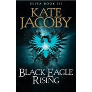 Black Eagle Rising: The Books of Elita #3 by Kate Jacoby, 9781782068822