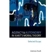Agency and Autonomy in Kant's Moral Theory Selected Essays by Reath, Andrews, 9780199288823