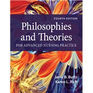 Philosophies and Theories for Advanced Nursing Practice by Janie B. Butts, PhD, RN; Karen L. Rich, PhD, RN, 9781284228823