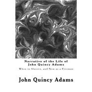 Narrative of the Life of John Quincy Adams by Adams, John Quincy, 9781522988823