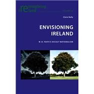 Envisioning Ireland : W.B. Yeats's Occult Nationalism by Nally, Claire, 9783039118823
