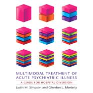 Multimodal Treatment of Acute Psychiatric Illness by Simpson, Justin M.; Moriarty, Glendon L., 9780231158824