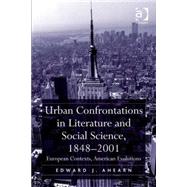 Urban Confrontations in Literature and Social Science, 1848-2001: European Contexts, American Evolutions by Ahearn,Edward J., 9780754668824