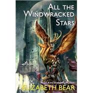 All the Windwracked Stars by Bear, Elizabeth, 9780765318824